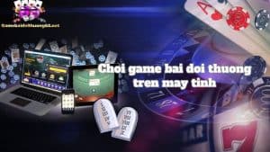 choi game danh bai doi thuong tren may tinh