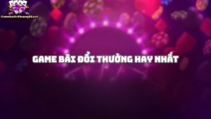 Game bài đổi thưởng hay nhất