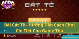 Bài Cát Tê - Hướng dẫn cách chơi chi tiết cho game thủ