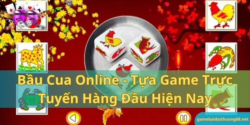 Bầu cua online - tựa game trực tuyến hàng đầu hiện nay